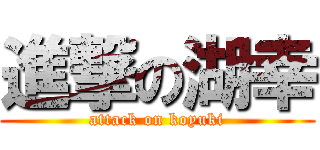 進撃の湖幸 (attack on koyuki)