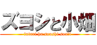 ズヨシと小畑 (futari ha soushi soa〜i)