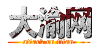 大渝网 (attack on titan)