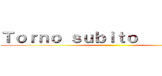 Ｔｏｒｎｏ ｓｕｂｉｔｏ         ． ()