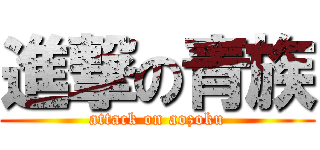 進撃の青族 (attack on aozoku)