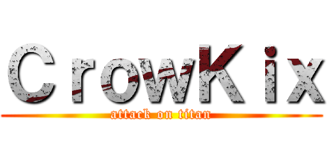 ＣｒｏｗＫｉｘ (attack on titan)