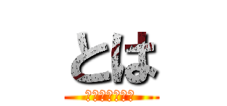 とは (とみぃ垢第二弾)