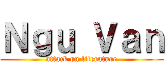 Ｎｇｕ Ｖａｎ (attack on literature)