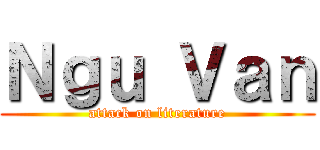Ｎｇｕ Ｖａｎ (attack on literature)