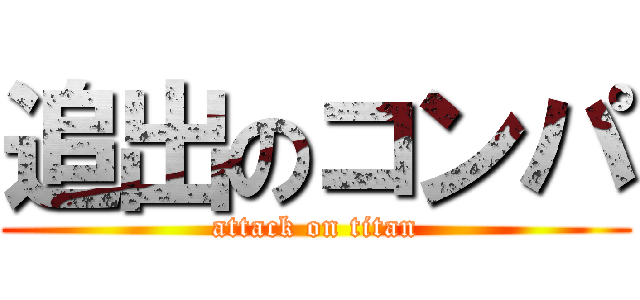 追出のコンパ (attack on titan)