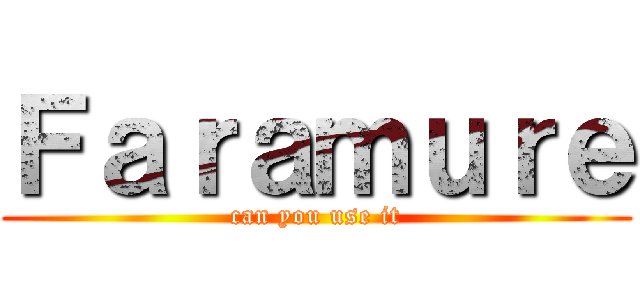 Ｆａｒａｍｕｒｅ (can you use it)