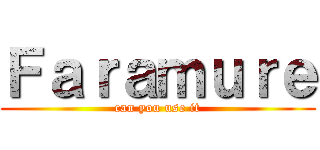 Ｆａｒａｍｕｒｅ (can you use it)