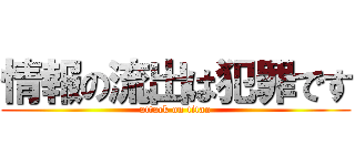 情報の流出は犯罪です (attack on titan)