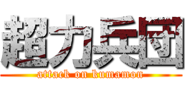 超力兵団 (attack on kumamon)
