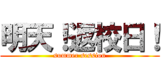 明天！返校日！ (summer session)