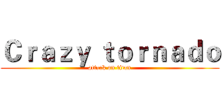 Ｃｒａｚｙ ｔｏｒｎａｄｏ (attack on titan)