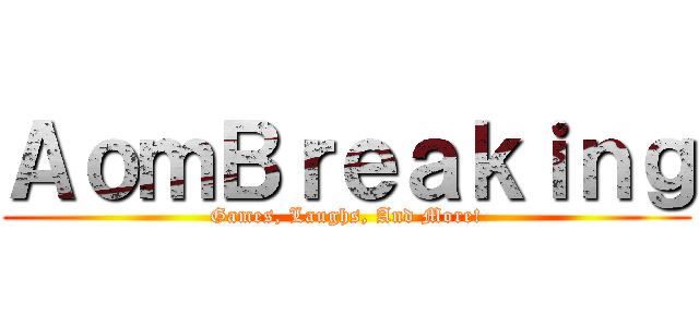 ＡｏｍＢｒｅａｋｉｎｇ (Games, Laughs, And More!)