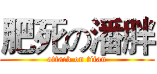 肥死の潘胖 (attack on titan)