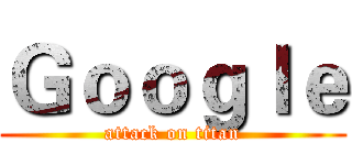Ｇｏｏｇｌｅ (attack on titan)