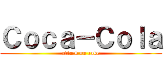 Ｃｏｃａ－Ｃｏｌａ (attack on cake)
