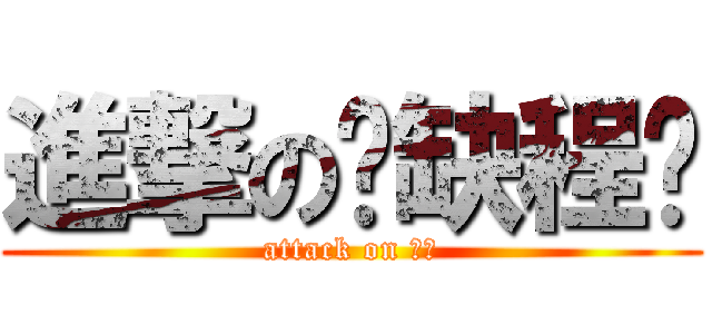 進撃の傻缺程样 (attack on 程样)
