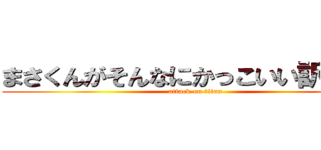 まさくんがそんなにかっこいい訳がない (attack on titan)