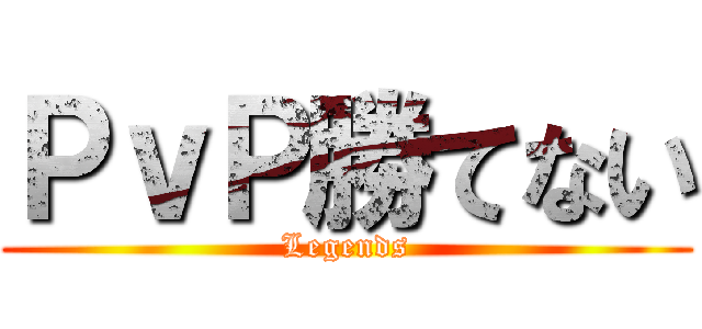 ＰｖＰ勝てない (Legends)