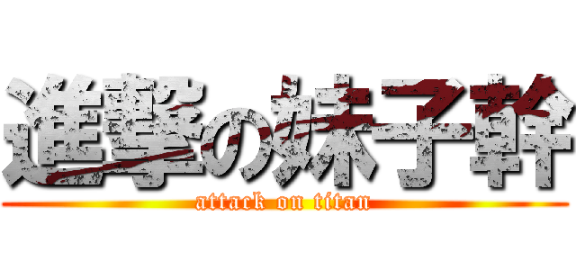 進撃の妹子幹 (attack on titan)