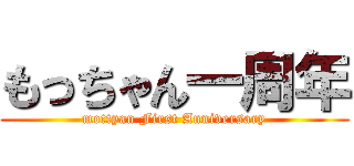 もっちゃん一周年 (mottyan First Anniversary)