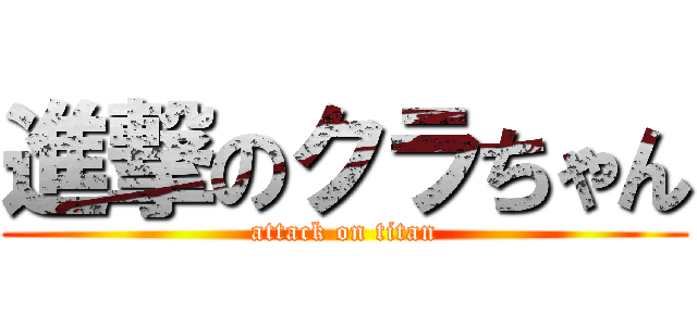 進撃のクラちゃん (attack on titan)