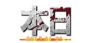 本日 (2015.11.21)