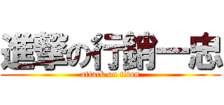 進撃の行銷一忠 (attack on titan)