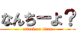 なんちーよ？ (attack on titan)