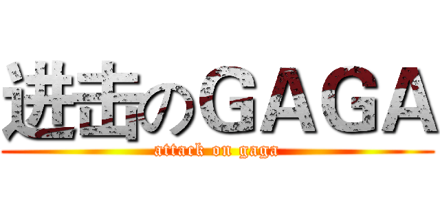 进击のＧＡＧＡ (attack on gaga)