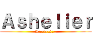 Ａｓｈｅｌｉｅｒ (Awakening)