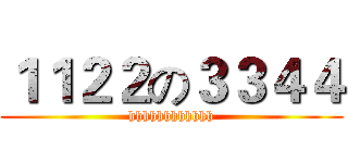 １１２２の３３４４ (hhhhhhhhhhhh)