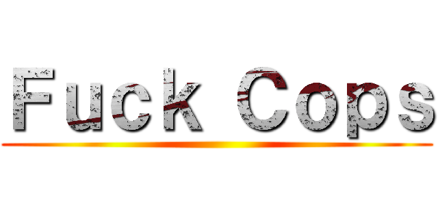 Ｆｕｃｋ Ｃｏｐｓ ()