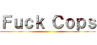 Ｆｕｃｋ Ｃｏｐｓ ()