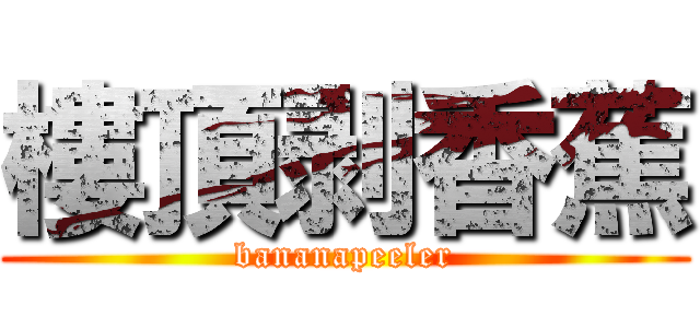 樓頂剥香蕉 (bananapeeler)