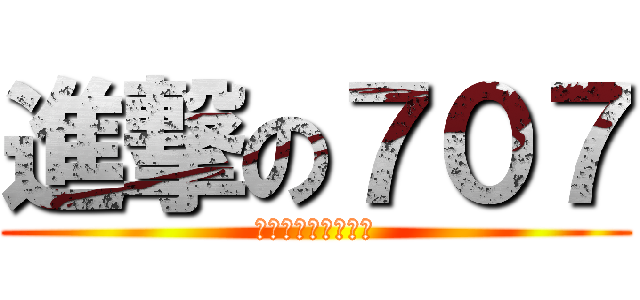 進撃の７０７ (靖哥已經阻止不了。)