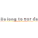 Ｂｅｌｏｎｇ ｔｏ ｏｕｒ ｄａｙ (Belong to our day)