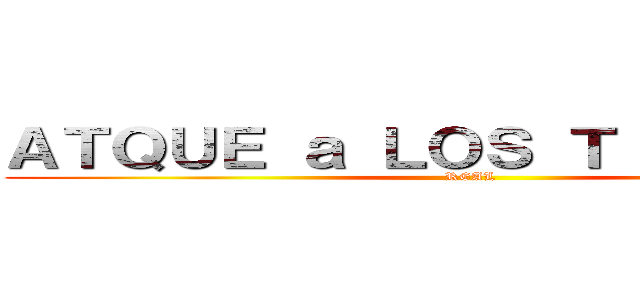 ＡＴＱＵＥ ａ ＬＯＳ ＴＩＴＡＮＥＳ  (REAL)