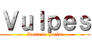 Ｖｕｌｐｅｓ (Dona do harém)
