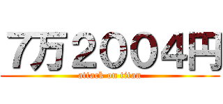 ７万２００４円 (attack on titan)