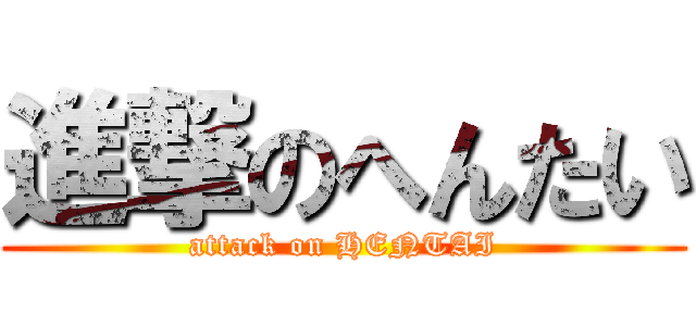 進撃のへんたい (attack on HENTAI)