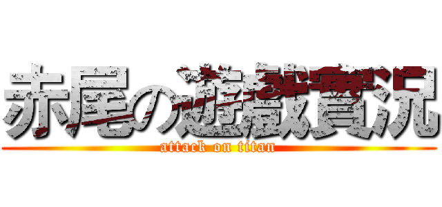 赤尾の遊戲實況 (attack on titan)