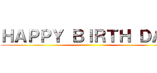 ＨＡＰＰＹ ＢＩＲＴＨ ＤＡＹ ()