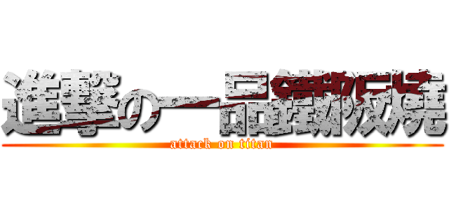 進撃の一品鐵阪燒 (attack on titan)