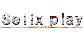 Ｓｅｌｉｘ ｐｌａｙ (attack on patata)