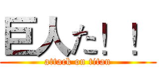 巨人た！！ (attack on titan)
