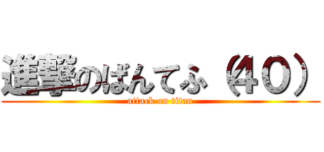 進撃のばんてふ（４０） (attack on titan)