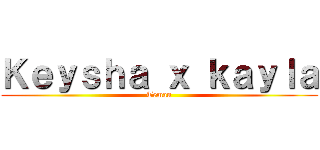 Ｋｅｙｓｈａ ｘ ｋａｙｌａ (Teman)