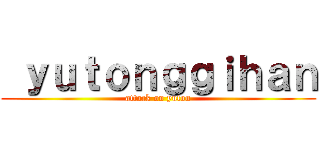  ｙｕｔｏｎｇｇｉｈａｎ (attack on yuton)