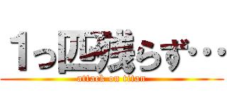 １っ匹残らず… (attack on titan)